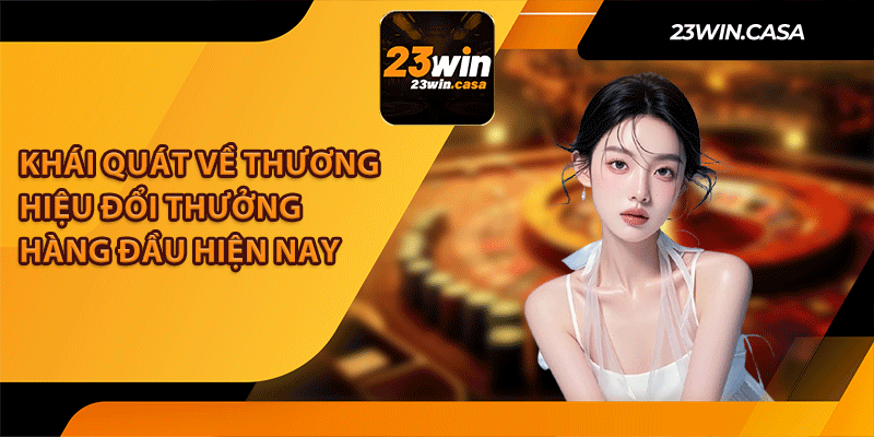 Khái Quát Về Thương Hiệu Đổi Thưởng Hàng Đầu Hiện Nay