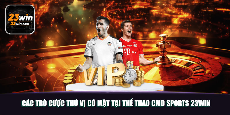 Các trò cược thú vị có mặt tại thể thao CMD Sports 23win