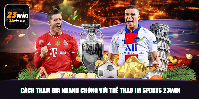 Cách tham gia nhanh chóng với thể thao IM Sports 23win