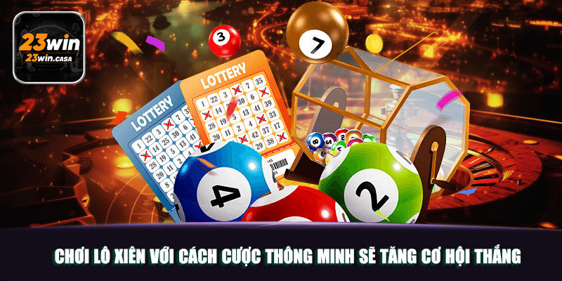Chơi lô xiên với cách cược thông minh sẽ tăng cơ hội thắng