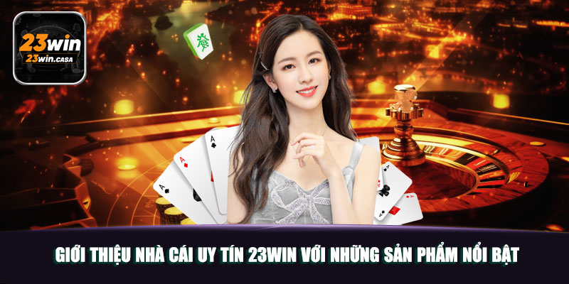 Giới thiệu nhà cái uy tín 23win với những sản phẩm nổi bật