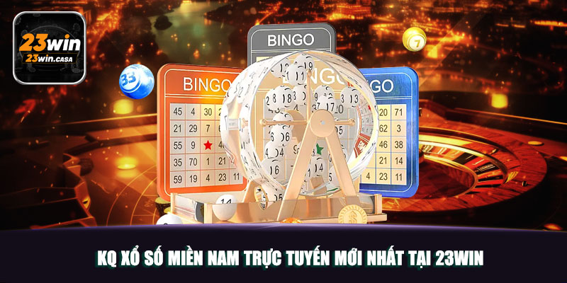 KQ Xổ Số Miền Nam Trực Tuyến Mới Nhất Tại 23WIN
