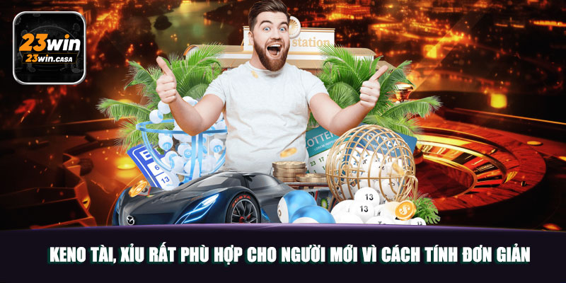 Keno Tài, Xỉu rất phù hợp cho người mới vì cách tính đơn giản