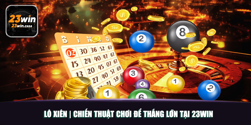 Lô Xiên | Chiến Thuật Chơi Để Thắng Lớn Tại 23win