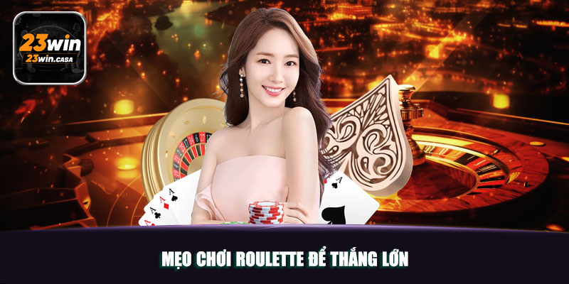 Mẹo chơi Roulette để thắng lớn 