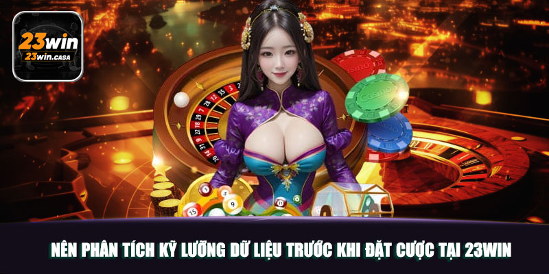 Nên phân tích kỹ lưỡng dữ liệu trước khi đặt cược tại 23win