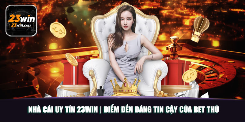 Nhà Cái Uy Tín 23Win | Điểm Đến Đáng Tin Cậy Của Bet Thủ