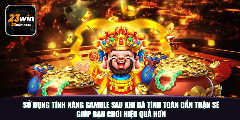Sử dụng tính năng gamble sau khi đã tính toán cẩn thận sẽ giúp bạn chơi hiệu quả hơn