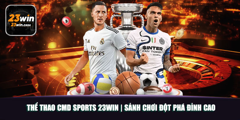 Thể Thao CMD Sports 23win | Sảnh Chơi Đột Phá Đỉnh Cao