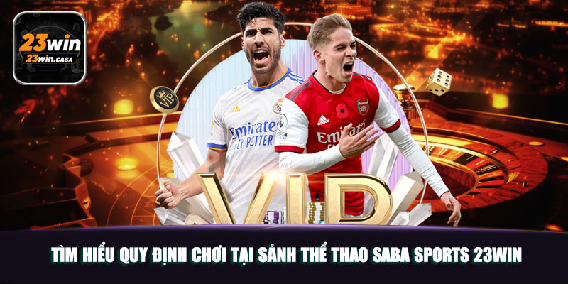 Tìm hiểu quy định chơi tại sảnh thể thao SABA Sports 23win