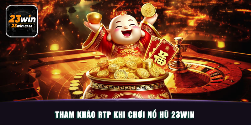 Tham khảo RTP khi chơi nổ hũ 23win